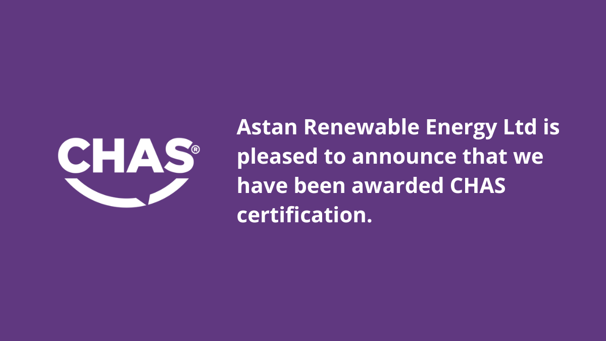 Astan Renewable Energy Ltd is pleased to announce that we have been awarded CHAS certification.